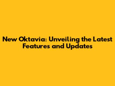 New Oktavia: Unveiling the Latest Features and Updates