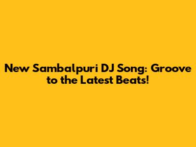 New Sambalpuri DJ Song: Groove to the Latest Beats!