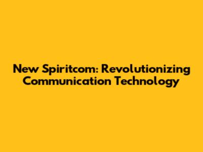 New Spiritcom: Revolutionizing Communication Technology
