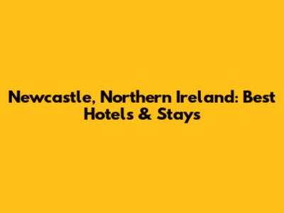 Newcastle, Northern Ireland: Best Hotels & Stays
