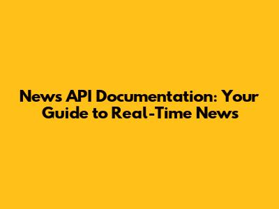 News API Documentation: Your Guide to Real-Time News