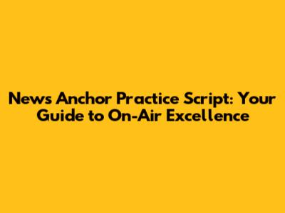 News Anchor Practice Script: Your Guide to On-Air Excellence