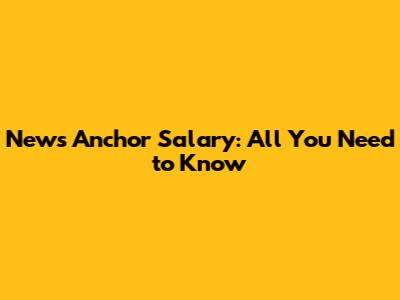 News Anchor Salary: All You Need to Know