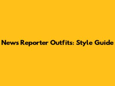 News Reporter Outfits: Style Guide