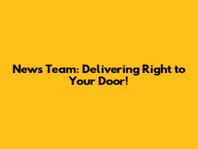 News Team: Delivering Right to Your Door!