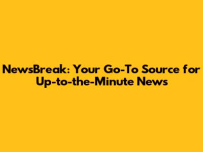NewsBreak: Your Go-To Source for Up-to-the-Minute News