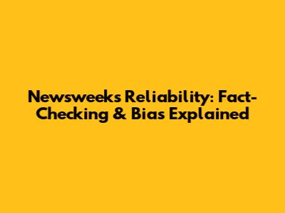 Newsweek's Reliability: Fact-Checking & Bias Explained
