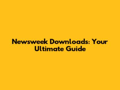 Newsweek Downloads: Your Ultimate Guide
