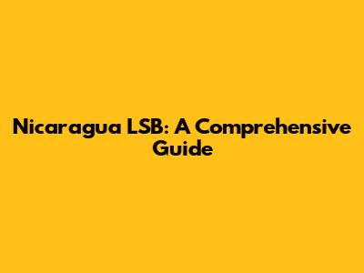 Nicaragua LSB: A Comprehensive Guide