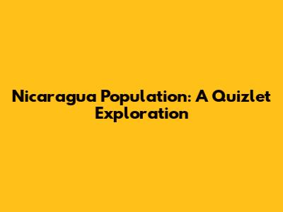 Nicaragua Population: A Quizlet Exploration