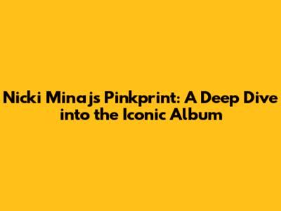 Nicki Minaj's Pinkprint: A Deep Dive into the Iconic Album
