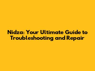 Nidza: Your Ultimate Guide to Troubleshooting and Repair