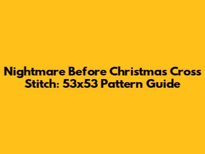 Nightmare Before Christmas Cross Stitch: 53x53 Pattern Guide