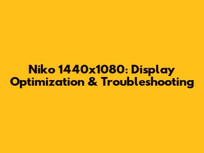 Niko 1440x1080: Display Optimization & Troubleshooting