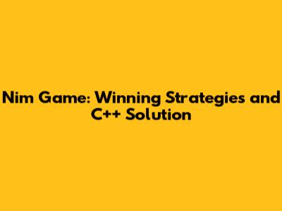 Nim Game: Winning Strategies and C++ Solution