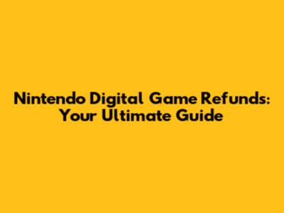 Nintendo Digital Game Refunds: Your Ultimate Guide