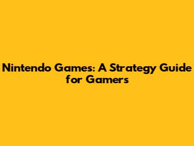 Nintendo Games: A Strategy Guide for Gamers