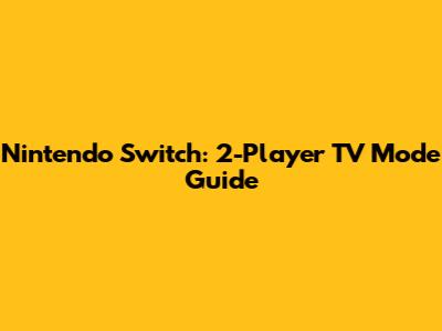 Nintendo Switch: 2-Player TV Mode Guide