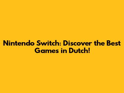 Nintendo Switch: Discover the Best Games in Dutch!