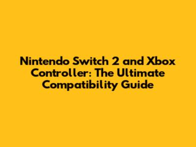 Nintendo Switch 2 and Xbox Controller: The Ultimate Compatibility Guide