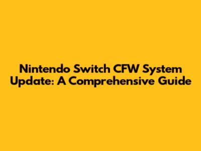Nintendo Switch CFW System Update: A Comprehensive Guide