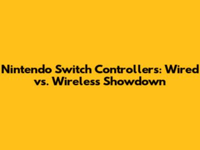 Nintendo Switch Controllers: Wired vs. Wireless Showdown