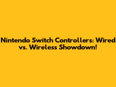Nintendo Switch Controllers: Wired vs. Wireless Showdown!