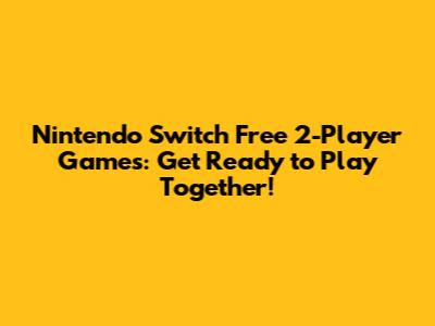 Nintendo Switch Free 2-Player Games: Get Ready to Play Together!