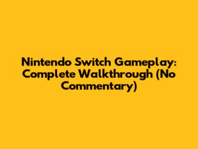Nintendo Switch Gameplay: Complete Walkthrough (No Commentary)