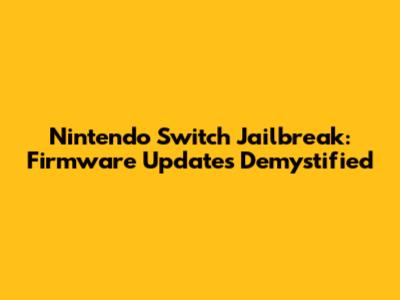 Nintendo Switch Jailbreak: Firmware Updates Demystified