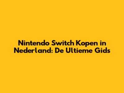 Nintendo Switch Kopen in Nederland: De Ultieme Gids