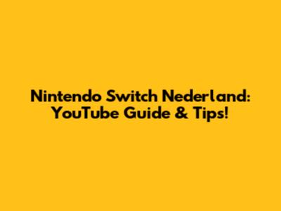 Nintendo Switch Nederland: YouTube Guide & Tips!
