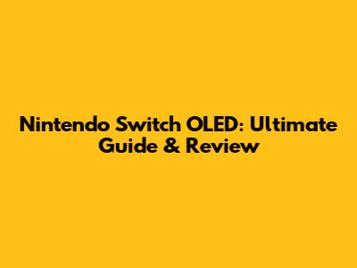 Nintendo Switch OLED: Ultimate Guide & Review