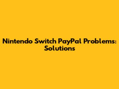 Nintendo Switch PayPal Problems: Solutions