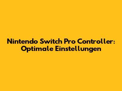 Nintendo Switch Pro Controller: Optimale Einstellungen