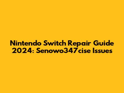 Nintendo Switch Repair Guide 2024: Senowo347cise Issues