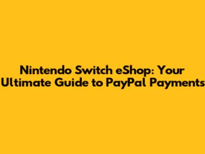Nintendo Switch eShop: Your Ultimate Guide to PayPal Payments