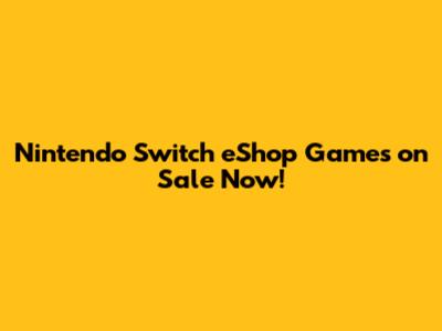 Nintendo Switch eShop Games on Sale Now!
