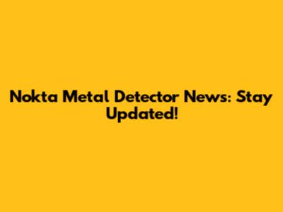 Nokta Metal Detector News: Stay Updated!