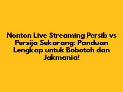 Nonton Live Streaming Persib vs Persija Sekarang: Panduan Lengkap untuk Bobotoh dan Jakmania!