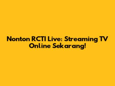 Nonton RCTI Live: Streaming TV Online Sekarang!