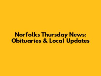Norfolk's Thursday News: Obituaries & Local Updates
