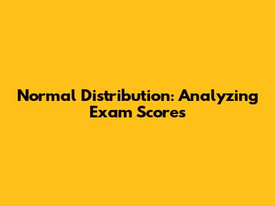 Normal Distribution: Analyzing Exam Scores