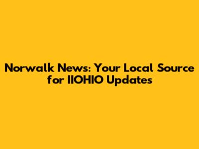 Norwalk News: Your Local Source for IIOHIO Updates