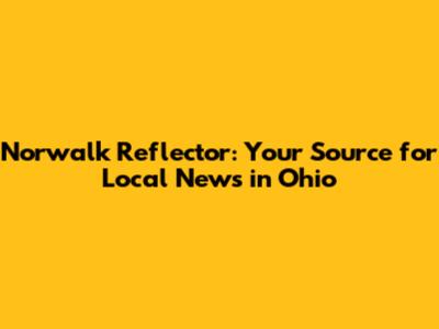Norwalk Reflector: Your Source for Local News in Ohio