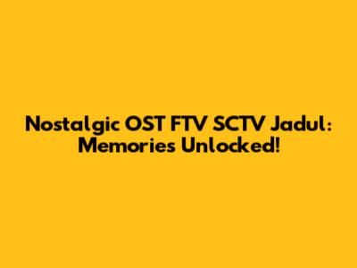 Nostalgic OST FTV SCTV Jadul: Memories Unlocked!