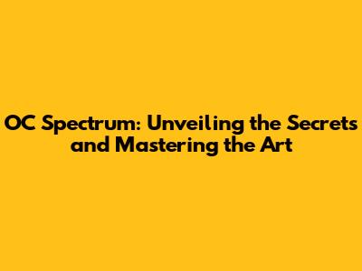 OC Spectrum: Unveiling the Secrets and Mastering the Art