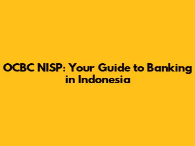 OCBC NISP: Your Guide to Banking in Indonesia