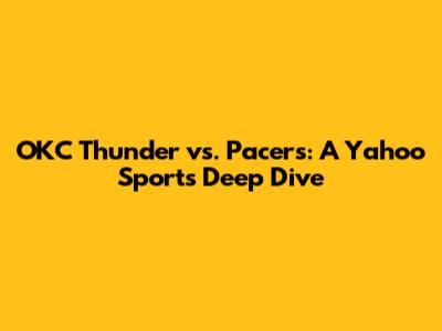 OKC Thunder vs. Pacers: A Yahoo Sports Deep Dive