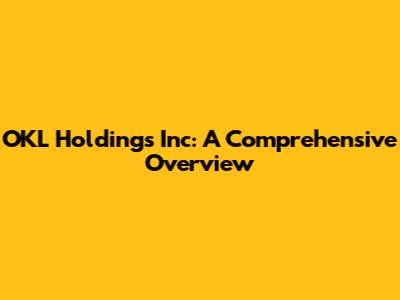 OKL Holdings Inc: A Comprehensive Overview